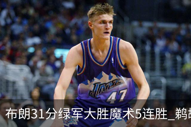 布朗31分绿军大胜魔术5连胜 鹈鹕虐马刺4连胜